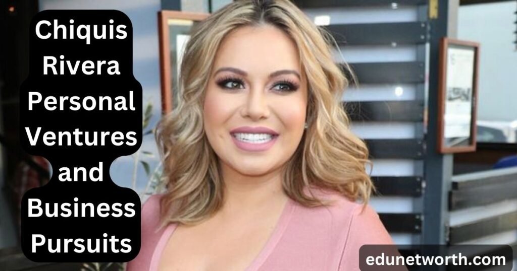 Chiquis Rivera Personal Ventures and Business Pursuits
