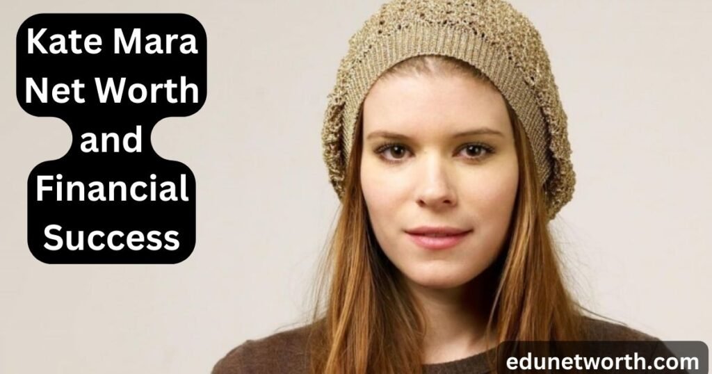 Kate Mara Net Worth and Financial Success