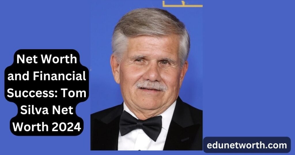Net Worth and Financial Success: Tom Silva Net Worth 2024