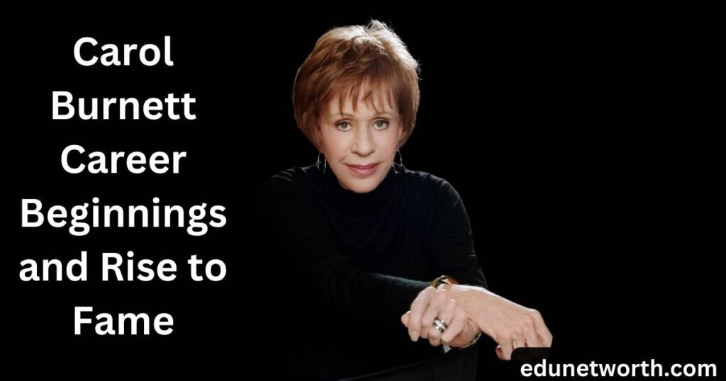 Carol Burnett Career Beginnings and Rise to Fame